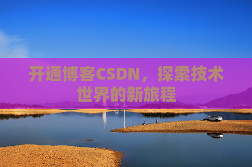 开通博客CSDN，探索技术世界的新旅程